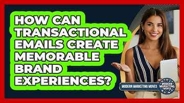 How Can Transactional Emails Create Memorable Brand Experiences? - Modern Marketing Moves