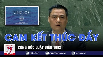 Cam kết thúc đấy Công ước Luật biển 1982 - VNEWS