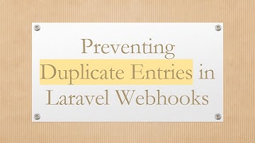 Preventing Duplicate Entries in Laravel Webhooks