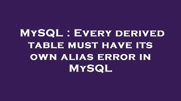 MySQL : Every derived table must have its own alias error in MySQL