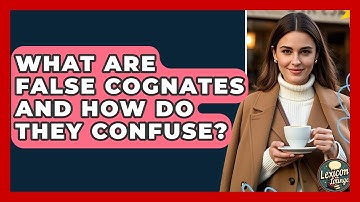 What Are False Cognates And How Do They Confuse? - Lexicon Lounge