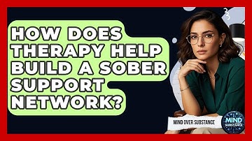 How Does Therapy Help Build A Sober Support Network? - Mind Over Substance
