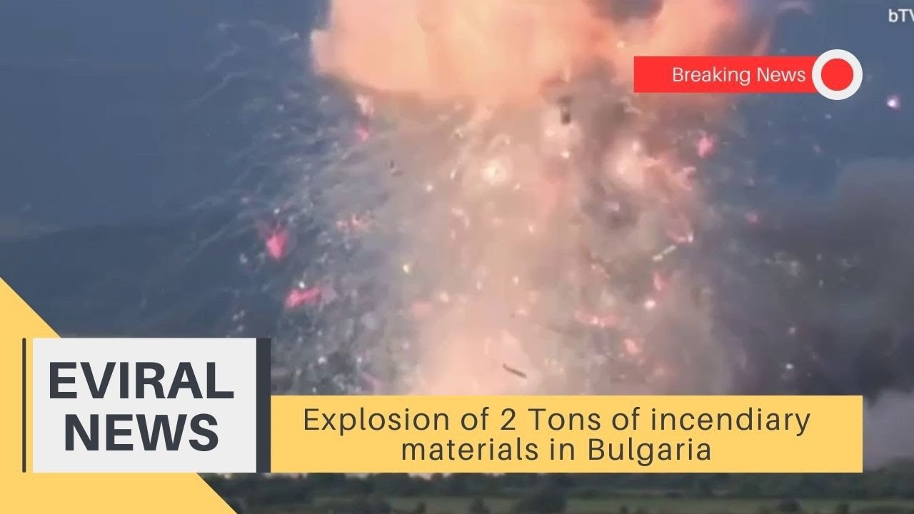 Explosion of 2 Tons of Incendiary Materials in Bulgaria/ 2 People ...