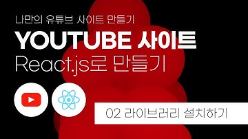 02 리액트(React.js)로 나만의 유튜브 사이트 만들기 프로젝트 : 라이브러리 설치하기 | 리액트 | React.js