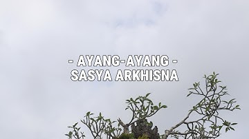 AYANG AYANG - SASYA ARKHISNA (LIRIK)
