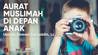 Batasan Aurat Perempuan Dihadapan Anak Anaknya - Ustadz Ahmad Zainuddin Lc