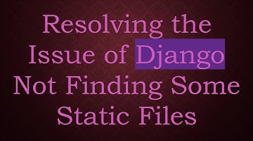 Resolving the Issue of Django Not Finding Some Static Files