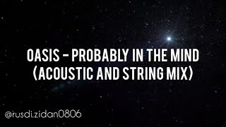 OASIS - PROBABLY ALL IN THE MIND (ACOUSTIC AND STRING MIX)