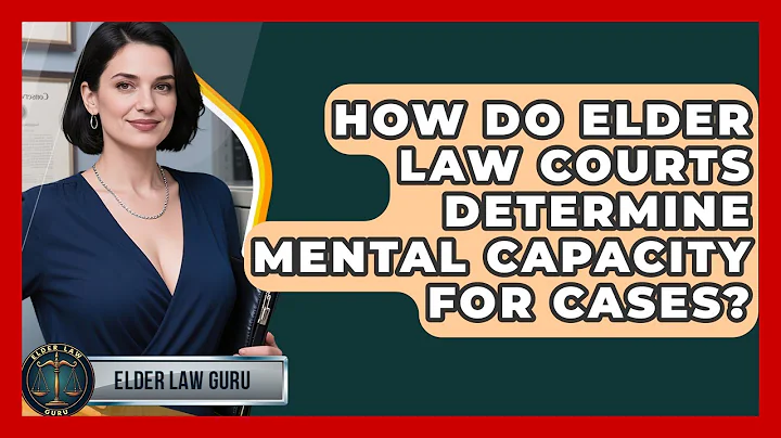 How Do Elder Law Courts Determine Mental Capacity For Cases? - Elder Law Guru
