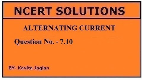 NCERT SOLUTIONS, CHAPTER-7, QUESTION No.- 7.10, ALTERNATING CURRENTS, CLASS 12, PHYSICS