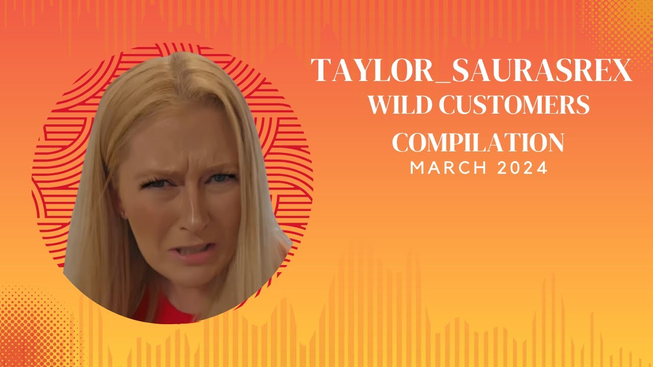 Wild Customers Retail Compilation March 2024 Taylor_saurasrex
