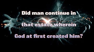 Did Man Continue In That Estate Wherein God At First Created Him?