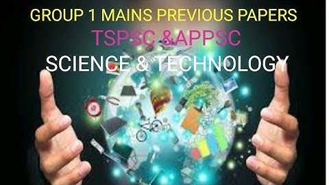 GROUP 1  MAINS TSPSC & APPSC SCIENCE & TECHNOLOGY PREVIOUS PAPERS