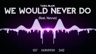 Taska Black - We Would Never Do (feat. Nevve) Resimi