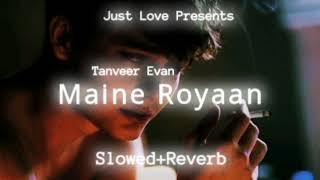 Maine Royaan - (Slowed+Reverb) Tanveer Evan
