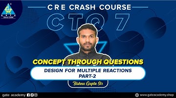 CTQ - 7 Design for multiple reactions part - 2 | By Bishnu Sir | CRE Crash Course | GATE 2021