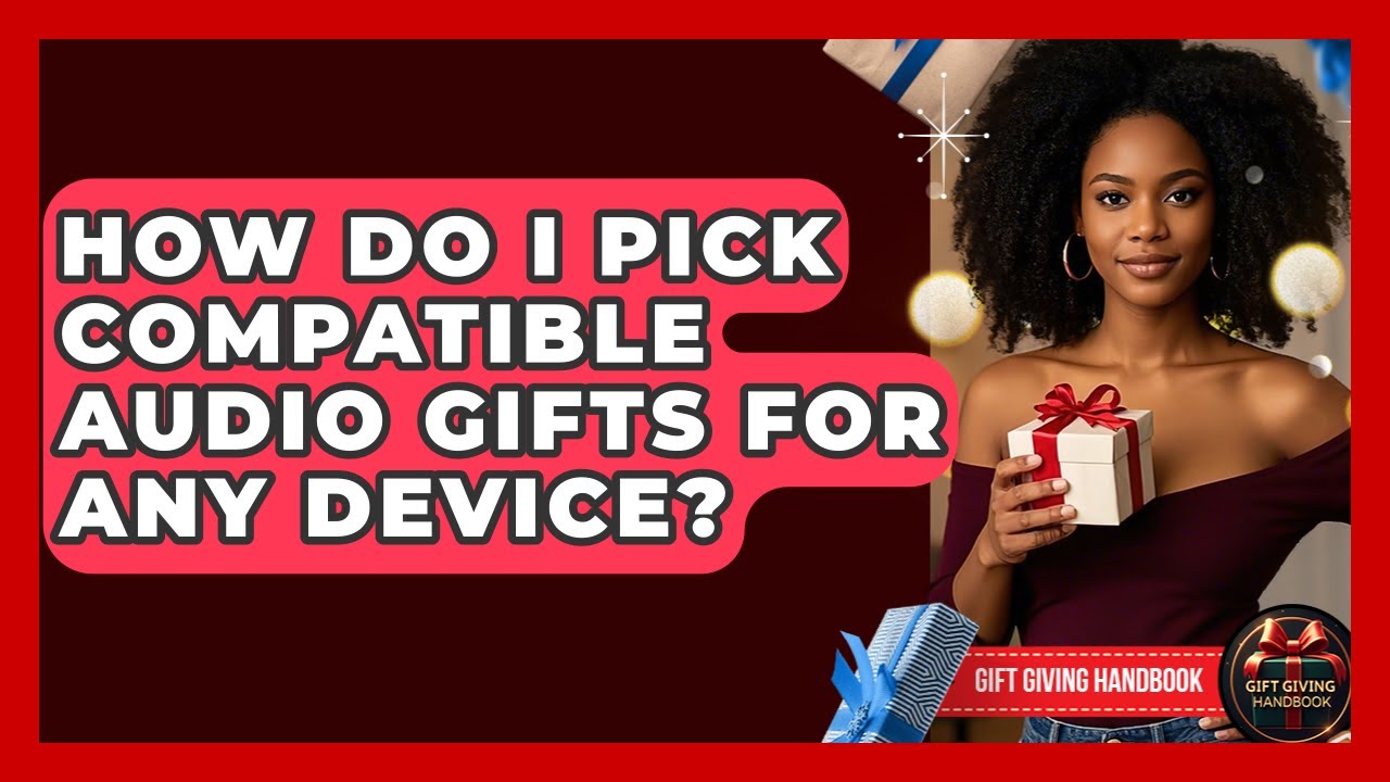 How Do I Pick Compatible Audio Gifts For Any Device? - Gift Giving Handbook