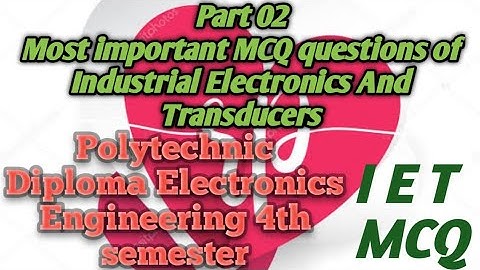 Most important MCQ questions of industrial Electronics And Transducers ( IET )