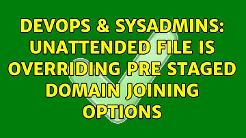 DevOps & SysAdmins: Unattended file is overriding pre staged domain joining options