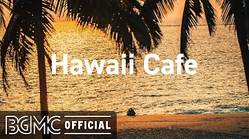 Hawaii Cafe: Good Mood Vibe Background Music - Beach Cafe Ambience for Work at Home, Study