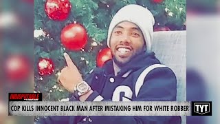 Cop Fatally Shoots Unarmed Black Man Mistaken For White Robber Wealth