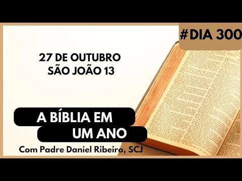 A BÍBLIA EM 1 ANO - 27 de Outubro (São João 13)