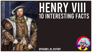 Henry VIII - 10 Interesting Facts