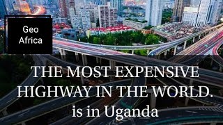 THE MOST EXPENSIVE HIGHWAY IN THE WORLD. Is in Uganda!!!
