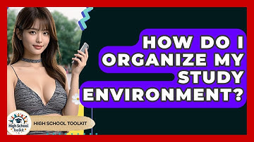 How Do I Organize My Study Environment? - High School Toolkit