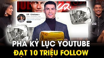 Đẳng Cấp Như "Youtuber" Ronaldo, Kênh 10 Tiếng Nút Vàng "Ship" Tận Nhà, Chuẩn Bị Nhận Nút Kim Cương!
