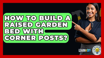 How To Build A Raised Garden Bed With Corner Posts? - LearnToDIY360.com