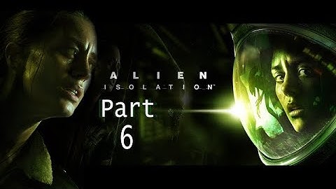 Alien: Isolation Gameplay Part 6 Walkthrough Gameplay No Commentary
