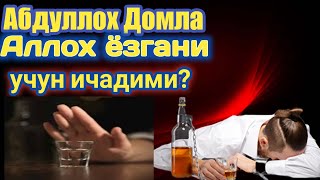 Абдуллох домла Аллох ёзгани учун ичадими?