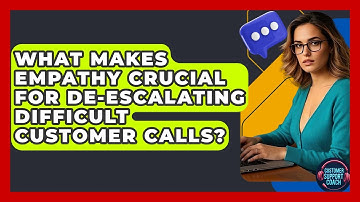 What Makes Empathy Crucial For De-escalating Difficult Customer Calls? - Customer Support Coach
