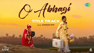 O Abhagi | Title Track | Animesh Roy | Rafiath Rashid Mithila | Sayan Ghosh | New Bengali Movie 2024