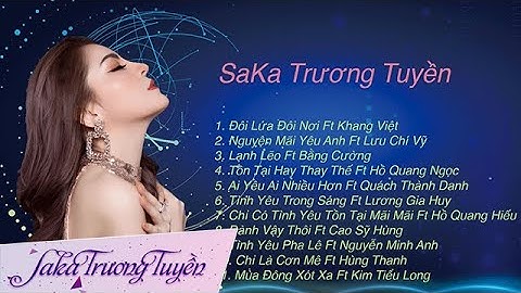 Tuyển Tập Những Ca Khúc Mới Nhất Hiện Nay Của Saka Trương Tuyền Cùng Nhiều Ca Sĩ