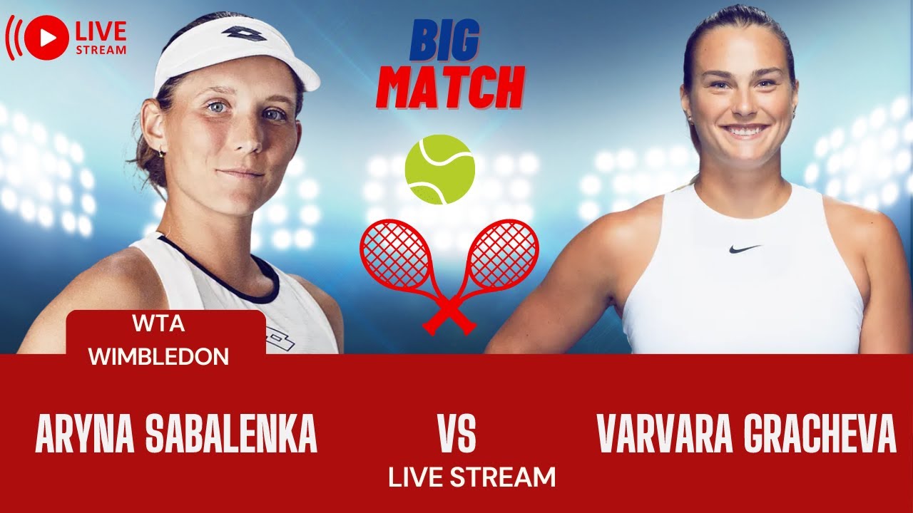 WTA LIVE ARYNA SABALENKA VS VARVARA GRACHEVA WTA WIMBLEDON 2023 TENNIS PREVIEW STREAM