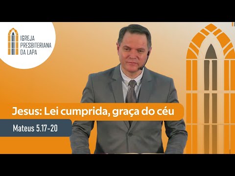 Jesus: Lei cumprida, graça do céu (Mateus 5.17-20) por Rev. Sérgio Lima