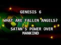 WHAT ARE FALLEN ANGELS || SATAN'S POWER OVER MANKIND || GENESIS 6