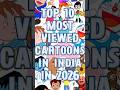 Top 10 Most Viewed Cartoons in India 2026 🇮🇳 | India ke Sabse Popular Cartoons (Hindi) #shorts
