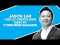 Jason lau ciso at cryptocom talks to cybercrime magazine