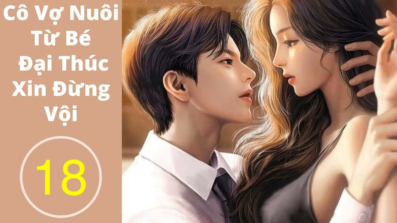 Cô Vợ Nuôi Từ Bé : Đại Thúc Xin Đừng Vội | Truyện... - youtube