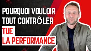 Pourquoi vouloir tout contrôler tue la performance