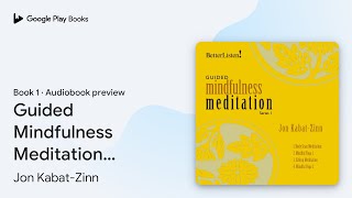 Guided Mindfulness Meditation, Series 1 Book 1 by Jon Kabat-Zinn · Audiobook preview