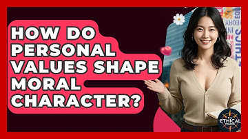 How Do Personal Values Shape Moral Character? - The Ethical Compass