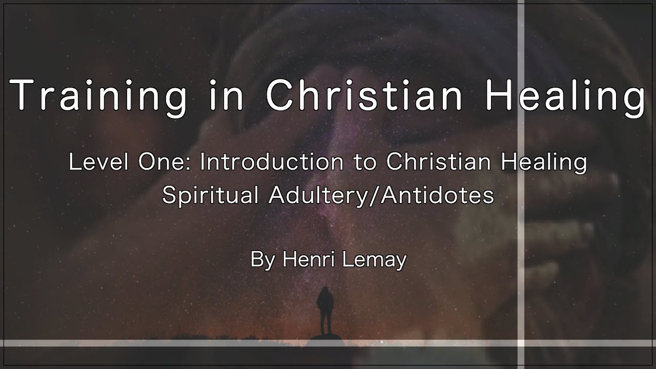 Level One-Spiritual Adultery Antidotes, Training in Christian Healing, Level One, by Henri Lemay