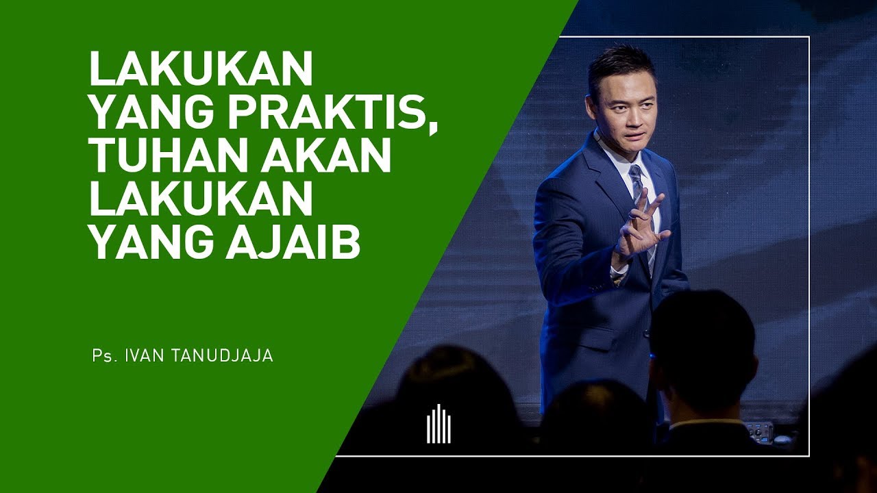 Ps. Ivan Tanudjaja - Lakukan Yang Praktis, Tuhan Akan Lakukan Yang Ajaib