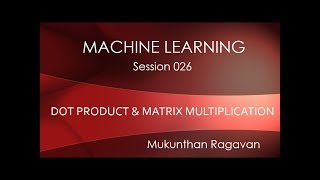 ML Series 026  - Dot Product & Matrix Multiplication