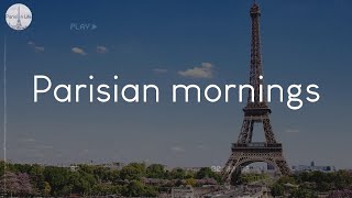 Parisian Mornings - A Playlist To Enjoy In Paris