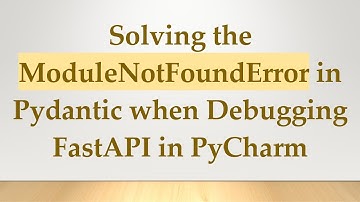 Solving the ModuleNotFoundError in Pydantic when Debugging FastAPI in PyCharm